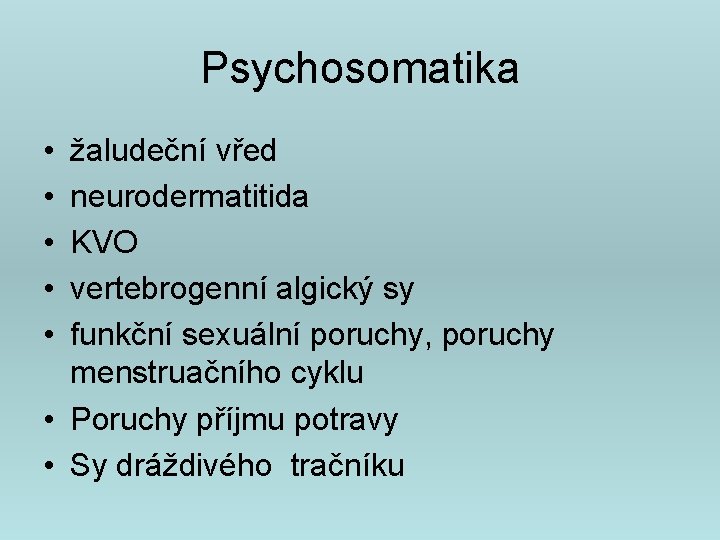 Psychosomatika • • • žaludeční vřed neurodermatitida KVO vertebrogenní algický sy funkční sexuální poruchy,