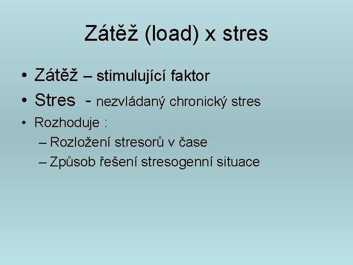 Zátěž (load) x stres • Zátěž – stimulující faktor • Stres - nezvládaný chronický
