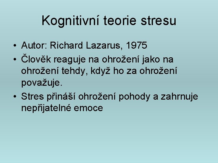 Kognitivní teorie stresu • Autor: Richard Lazarus, 1975 • Člověk reaguje na ohrožení jako