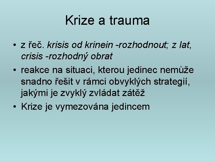 Krize a trauma • z řeč. krisis od krinein -rozhodnout; z lat, crisis -rozhodný