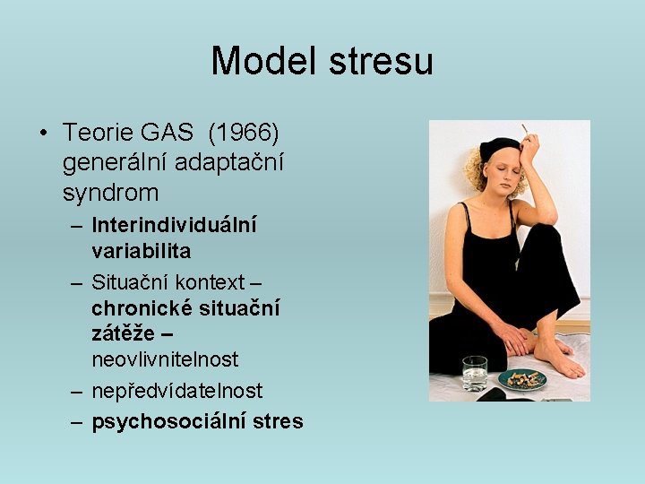 Model stresu • Teorie GAS (1966) generální adaptační syndrom – Interindividuální variabilita – Situační