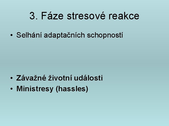 3. Fáze stresové reakce • Selhání adaptačních schopností • Závažné životní události • Ministresy