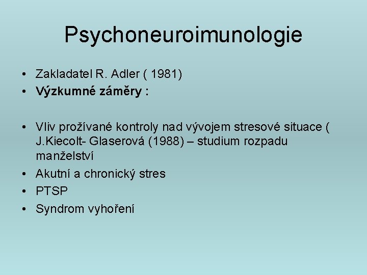 Psychoneuroimunologie • Zakladatel R. Adler ( 1981) • Výzkumné záměry : • Vliv prožívané