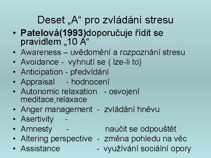 Deset „A“ pro zvládání stresu • Patelová(1993)doporučuje řídit se pravidlem „ 10 A“ •