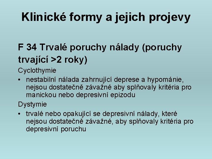 Klinické formy a jejich projevy F 34 Trvalé poruchy nálady (poruchy trvající >2 roky)