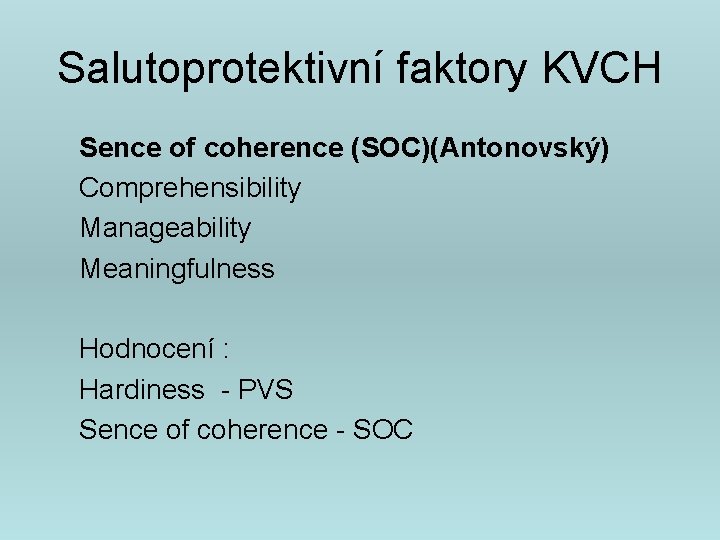 Salutoprotektivní faktory KVCH Sence of coherence (SOC)(Antonovský) Comprehensibility Manageability Meaningfulness Hodnocení : Hardiness -