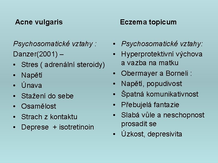 Acne vulgaris Psychosomatické vztahy : Danzer(2001) – • Stres ( adrenální steroidy) • Napětí