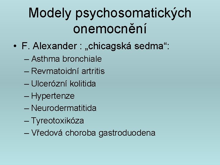 Modely psychosomatických onemocnění • F. Alexander : „chicagská sedma“: – Asthma bronchiale – Revmatoidní