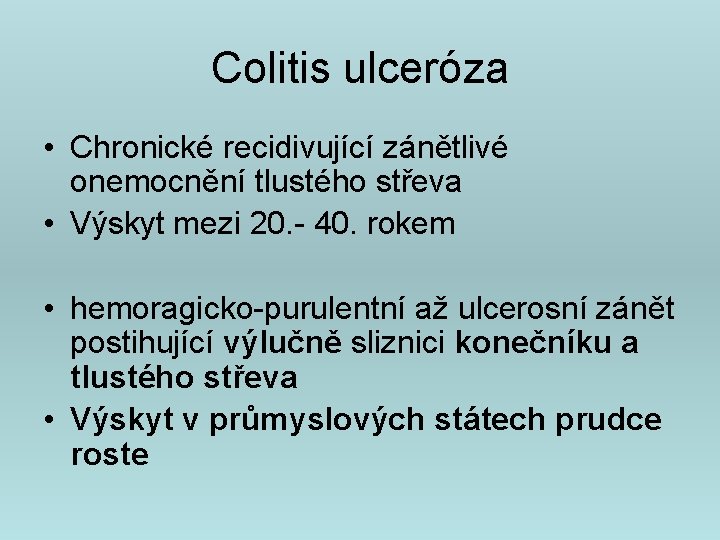 Colitis ulceróza • Chronické recidivující zánětlivé onemocnění tlustého střeva • Výskyt mezi 20. -
