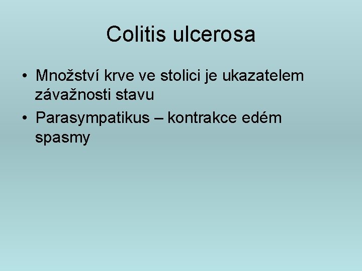 Colitis ulcerosa • Množství krve ve stolici je ukazatelem závažnosti stavu • Parasympatikus –