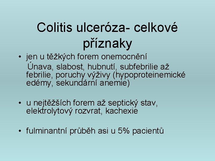 Colitis ulceróza- celkové příznaky • jen u těžkých forem onemocnění Únava, slabost, hubnutí, subfebrilie