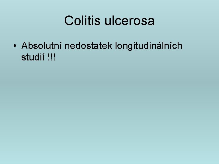 Colitis ulcerosa • Absolutní nedostatek longitudinálních studií !!! 