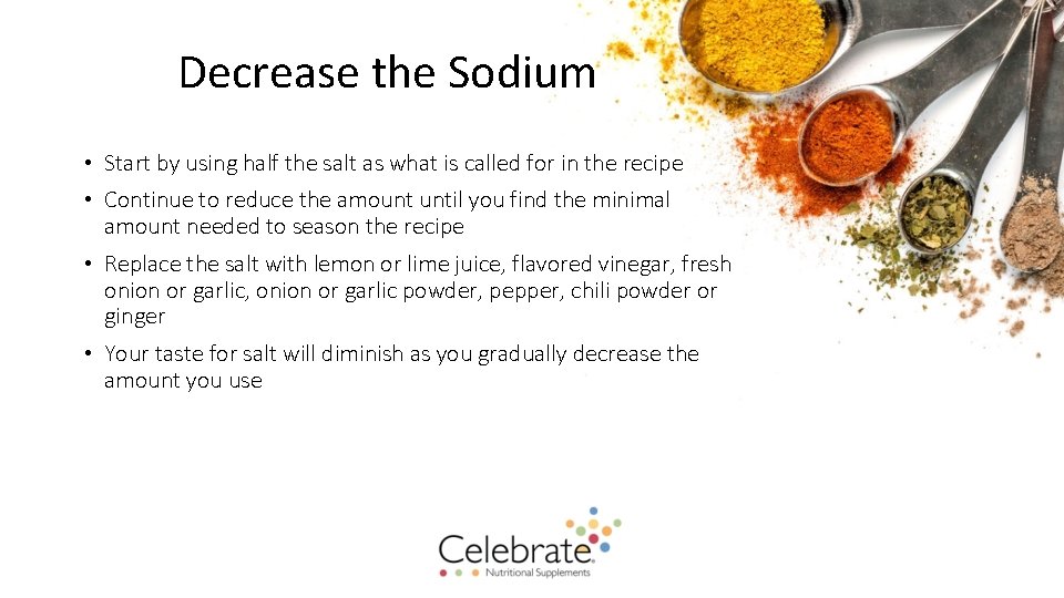 Decrease the Sodium • Start by using half the salt as what is called