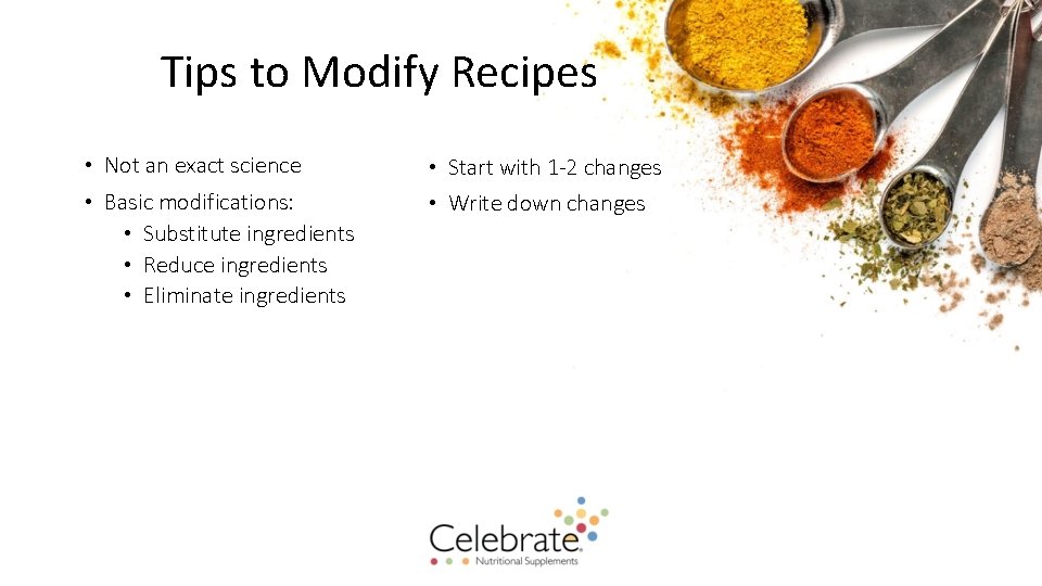 Tips to Modify Recipes • Not an exact science • Start with 1 -2