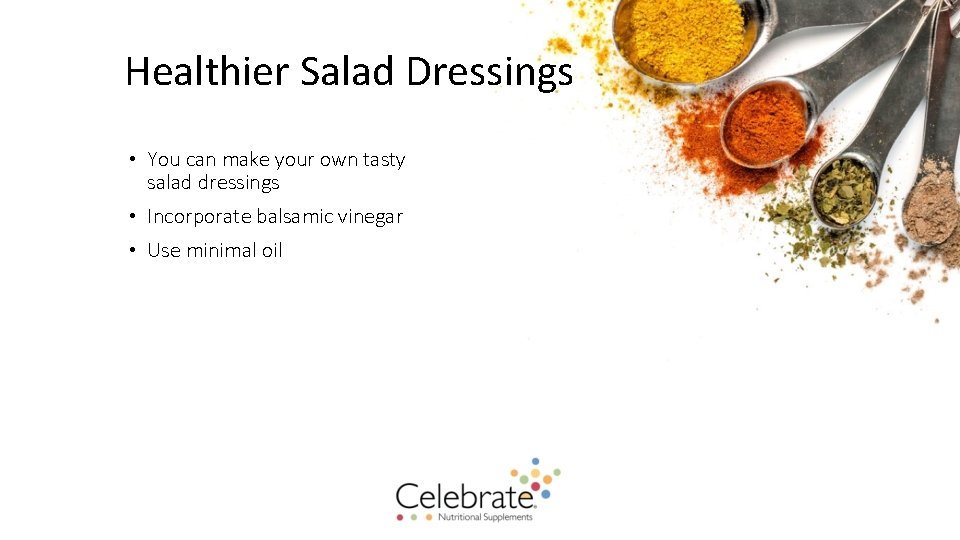 Healthier Salad Dressings • You can make your own tasty salad dressings • Incorporate