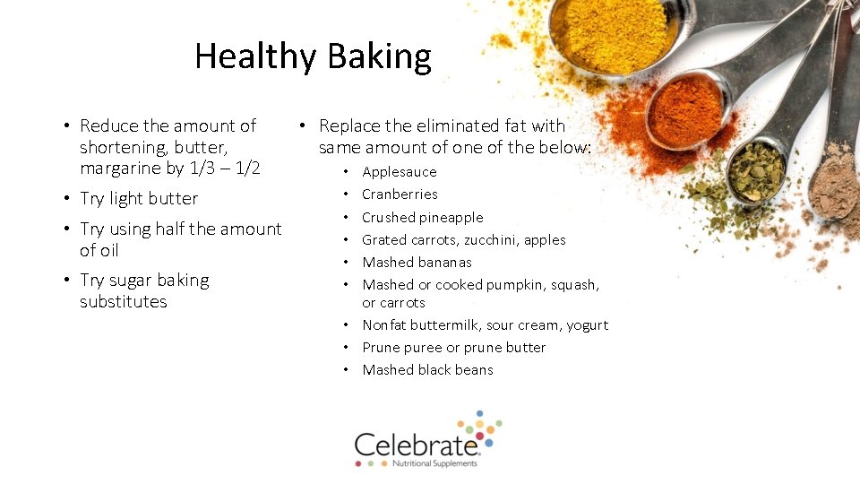 Healthy Baking • Reduce the amount of shortening, butter, margarine by 1/3 – 1/2