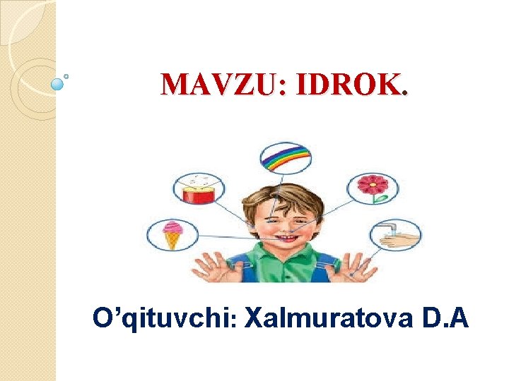 MAVZU: IDROK. O’qituvchi: Xalmuratova D. A 