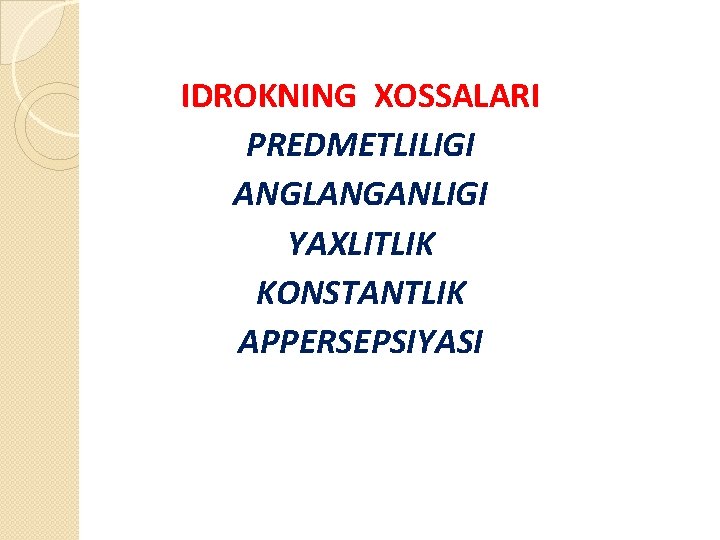 IDROKNING XOSSALARI PREDMETLILIGI ANGLANGANLIGI YAXLITLIK KONSTANTLIK APPERSEPSIYASI 
