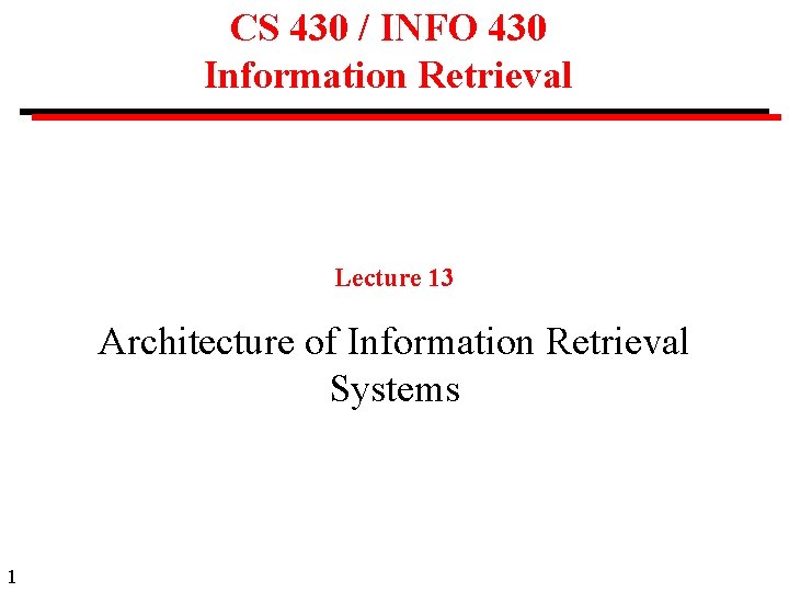 CS 430 / INFO 430 Information Retrieval Lecture 13 Architecture of Information Retrieval Systems