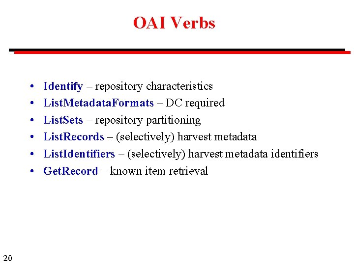 OAI Verbs • • • 20 Identify – repository characteristics List. Metadata. Formats –