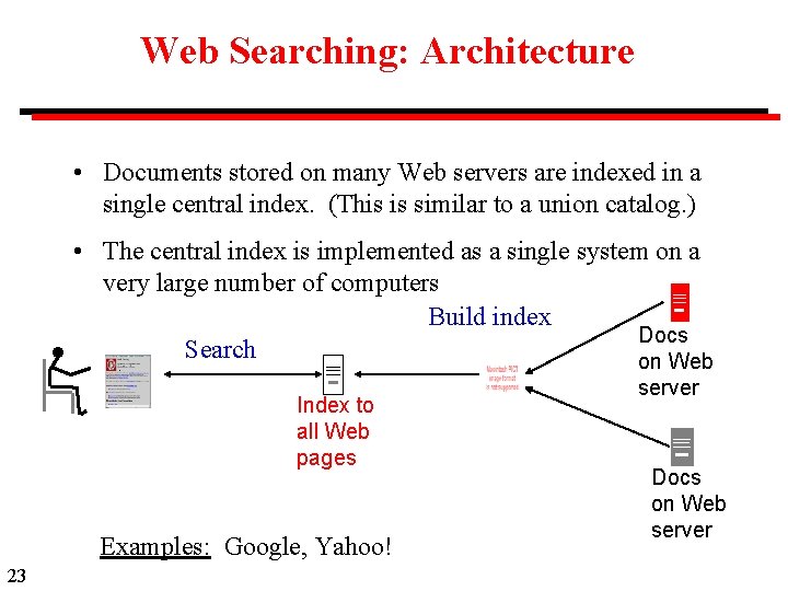 Web Searching: Architecture • Documents stored on many Web servers are indexed in a