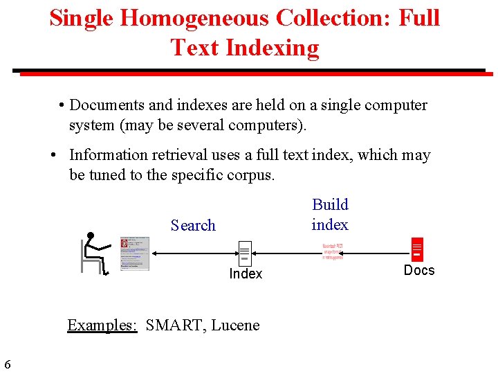 Single Homogeneous Collection: Full Text Indexing • Documents and indexes are held on a