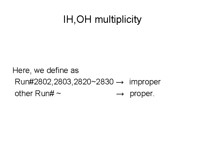 IH, OH multiplicity Here, we define as Run#2802, 2803, 2820~2830 → improper other Run#