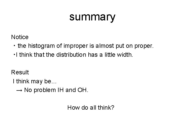 summary Notice ・ the histogram of improper is almost put on proper. ・I think