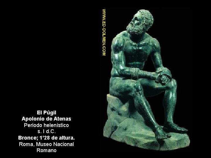 El Púgil Apolonio de Atenas Periodo helenístico s. I d. C. Bronce; 1’ 28