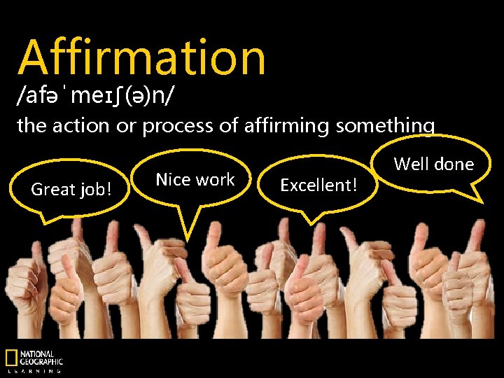 Affirmation /afəˈmeɪʃ(ə)n/ the action or process of affirming something Great job! Nice work Excellent!