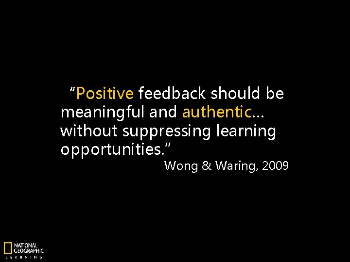 “Positive feedback should be meaningful and authentic… without suppressing learning opportunities. ” Wong &