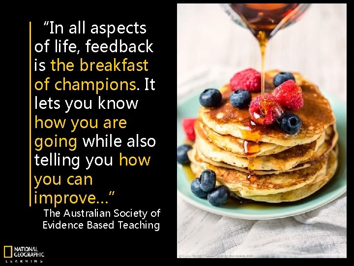 “In all aspects of life, feedback is the breakfast of champions. It lets you