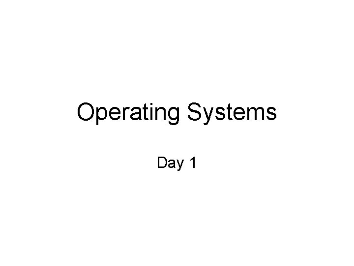 Operating Systems Day 1 