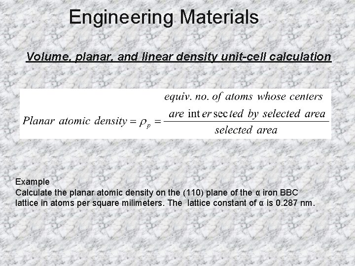 Engineering Materials Volume, planar, and linear density unit-cell calculation Example Calculate the planar atomic