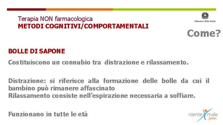 Terapia NON farmacologica METODI COGNITIVI/COMPORTAMENTALI Come? BOLLE DI SAPONE Costituiscono un connubio tra distrazione