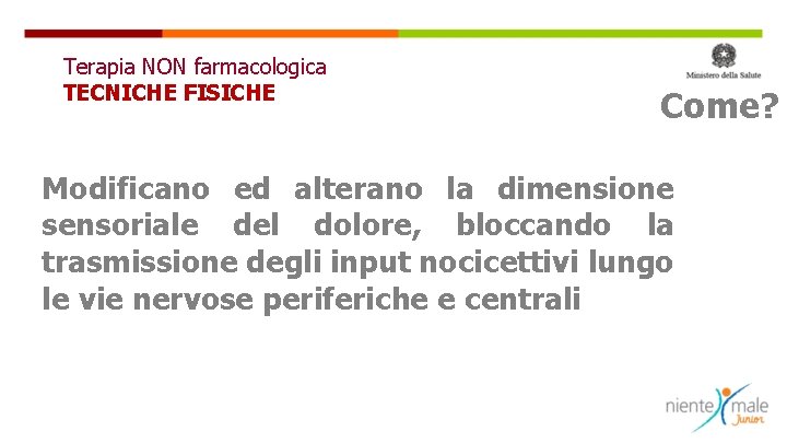 Terapia NON farmacologica TECNICHE FISICHE Come? Modificano ed alterano la dimensione sensoriale del dolore,