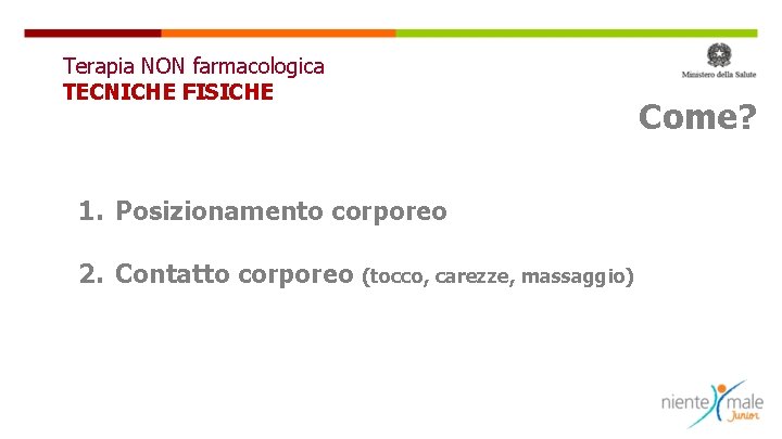 Terapia NON farmacologica TECNICHE FISICHE 1. Posizionamento corporeo 2. Contatto corporeo (tocco, carezze, massaggio)