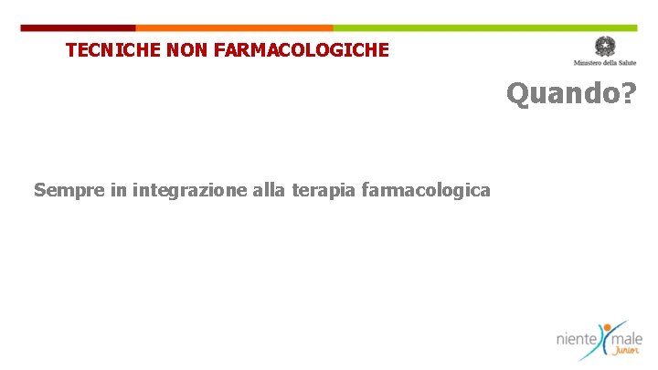 TECNICHE NON FARMACOLOGICHE Quando? Sempre in integrazione alla terapia farmacologica 