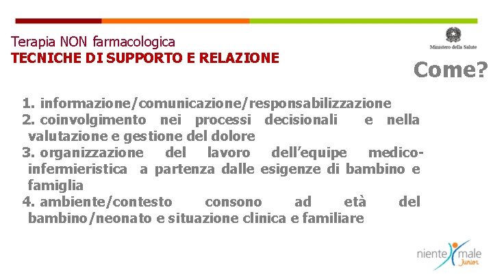 Terapia NON farmacologica TECNICHE DI SUPPORTO E RELAZIONE Come? 1. informazione/comunicazione/responsabilizzazione 2. coinvolgimento nei