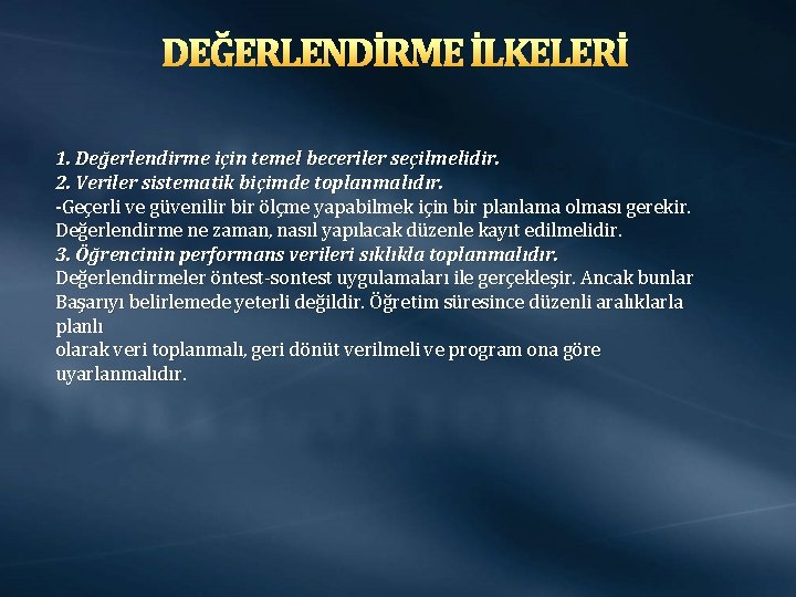 DEĞERLENDİRME İLKELERİ 1. Değerlendirme için temel beceriler seçilmelidir. 2. Veriler sistematik biçimde toplanmalıdır. -Geçerli