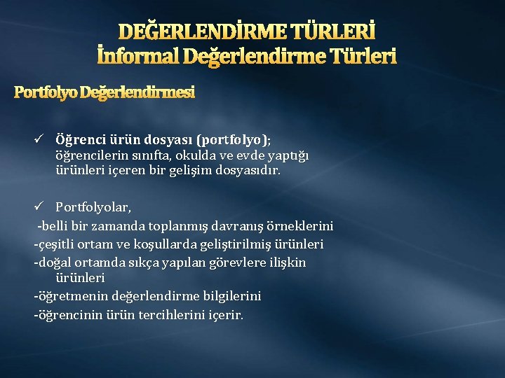 DEĞERLENDİRME TÜRLERİ İnformal Değerlendirme Türleri Portfolyo Değerlendirmesi ü Öğrenci ürün dosyası (portfolyo); öğrencilerin sınıfta,