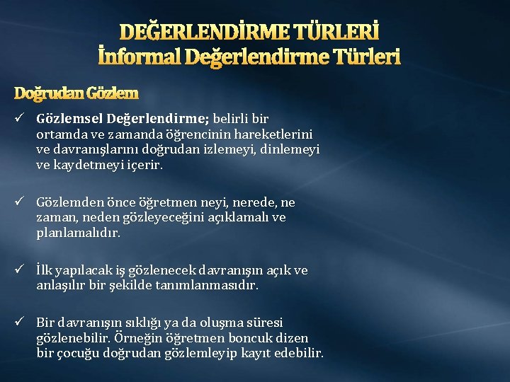 DEĞERLENDİRME TÜRLERİ İnformal Değerlendirme Türleri Doğrudan Gözlem ü Gözlemsel Değerlendirme; belirli bir ortamda ve