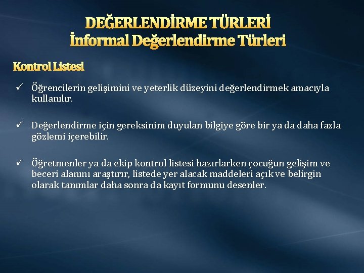 DEĞERLENDİRME TÜRLERİ İnformal Değerlendirme Türleri Kontrol Listesi ü Öğrencilerin gelişimini ve yeterlik düzeyini değerlendirmek