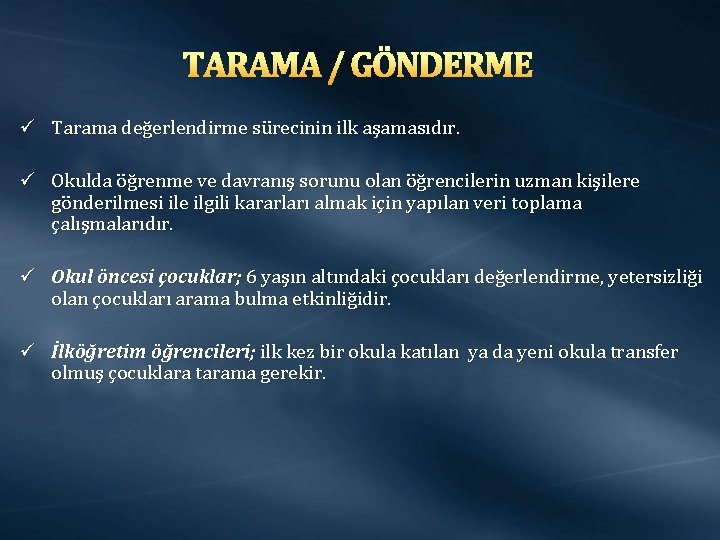 TARAMA / GÖNDERME ü Tarama değerlendirme sürecinin ilk aşamasıdır. ü Okulda öğrenme ve davranış