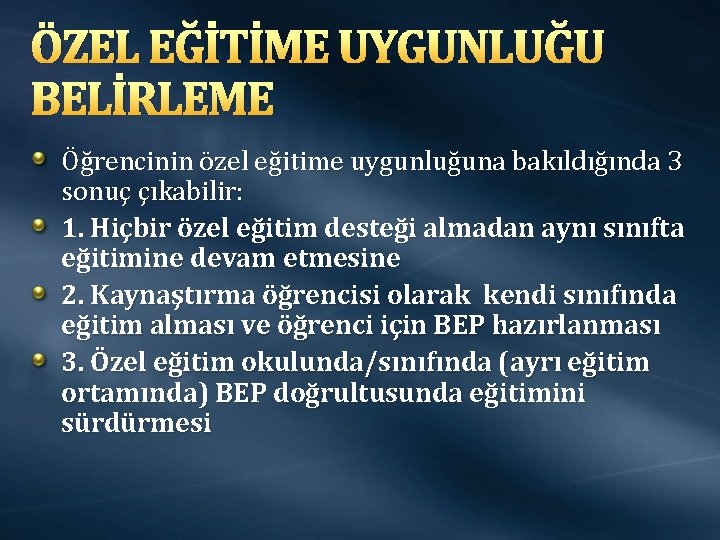 ÖZEL EĞİTİME UYGUNLUĞU BELİRLEME Öğrencinin özel eğitime uygunluğuna bakıldığında 3 sonuç çıkabilir: 1. Hiçbir