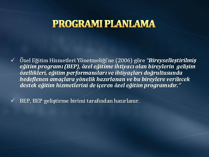 PROGRAMI PLANLAMA ü Özel Eğitim Hizmetleri Yönetmeliği’ne (2006) göre “Bireyselleştirilmiş eğitim programı (BEP), özel