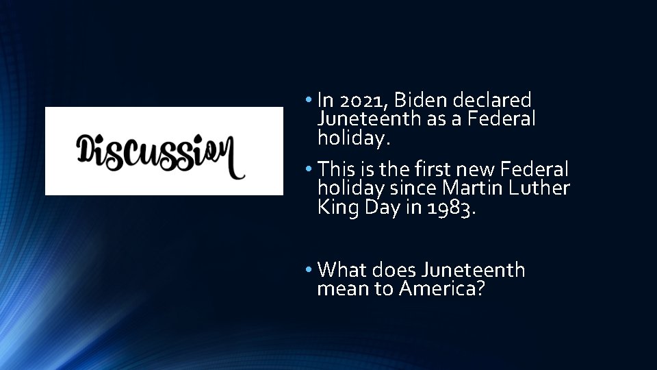  • In 2021, Biden declared Juneteenth as a Federal holiday. • This is