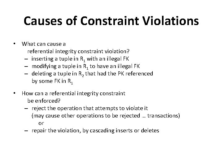 Causes of Constraint Violations • What can cause a referential integrity constraint violation? –