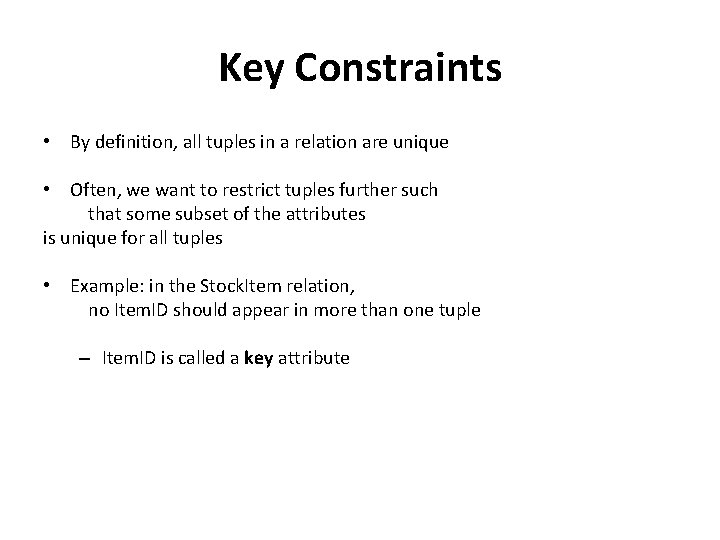 Key Constraints • By definition, all tuples in a relation are unique • Often,