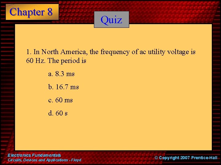 Chapter 8 Quiz 1. In North America, the frequency of ac utility voltage is